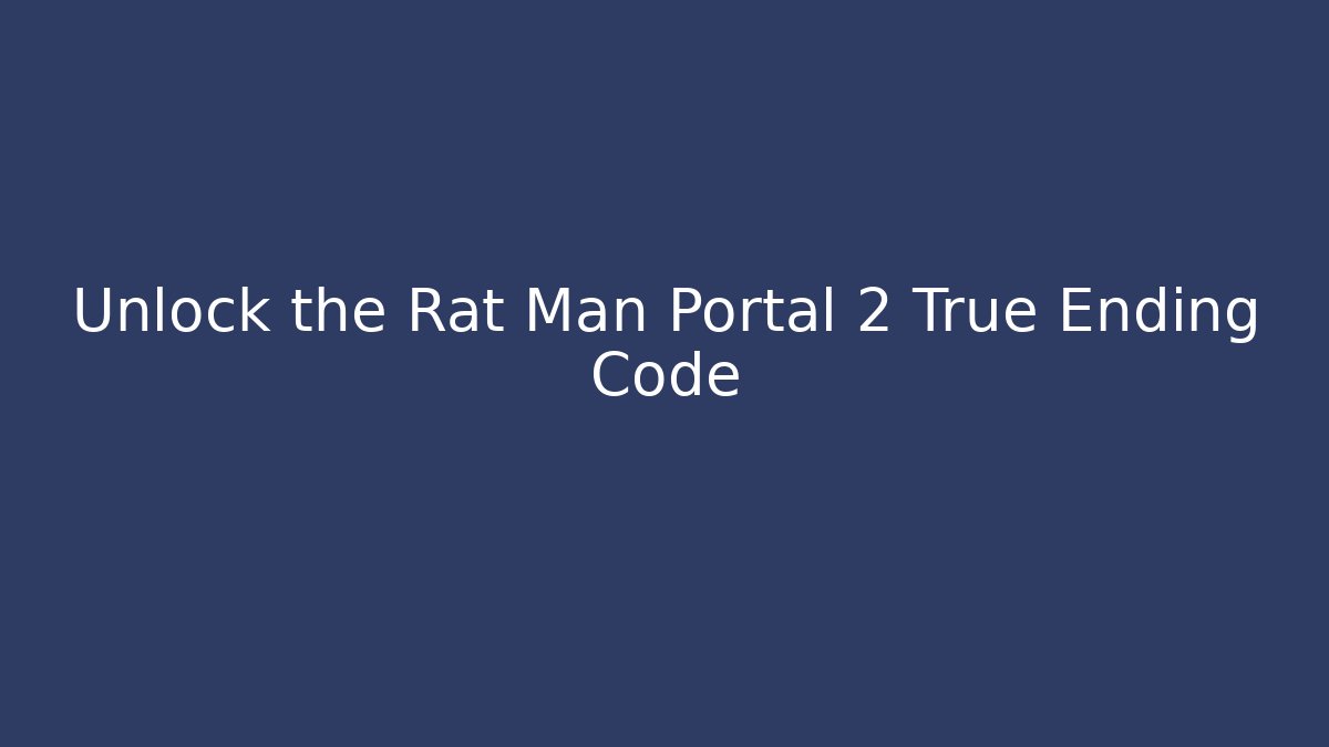 Unlock the Rat Man Portal 2 True Ending Code