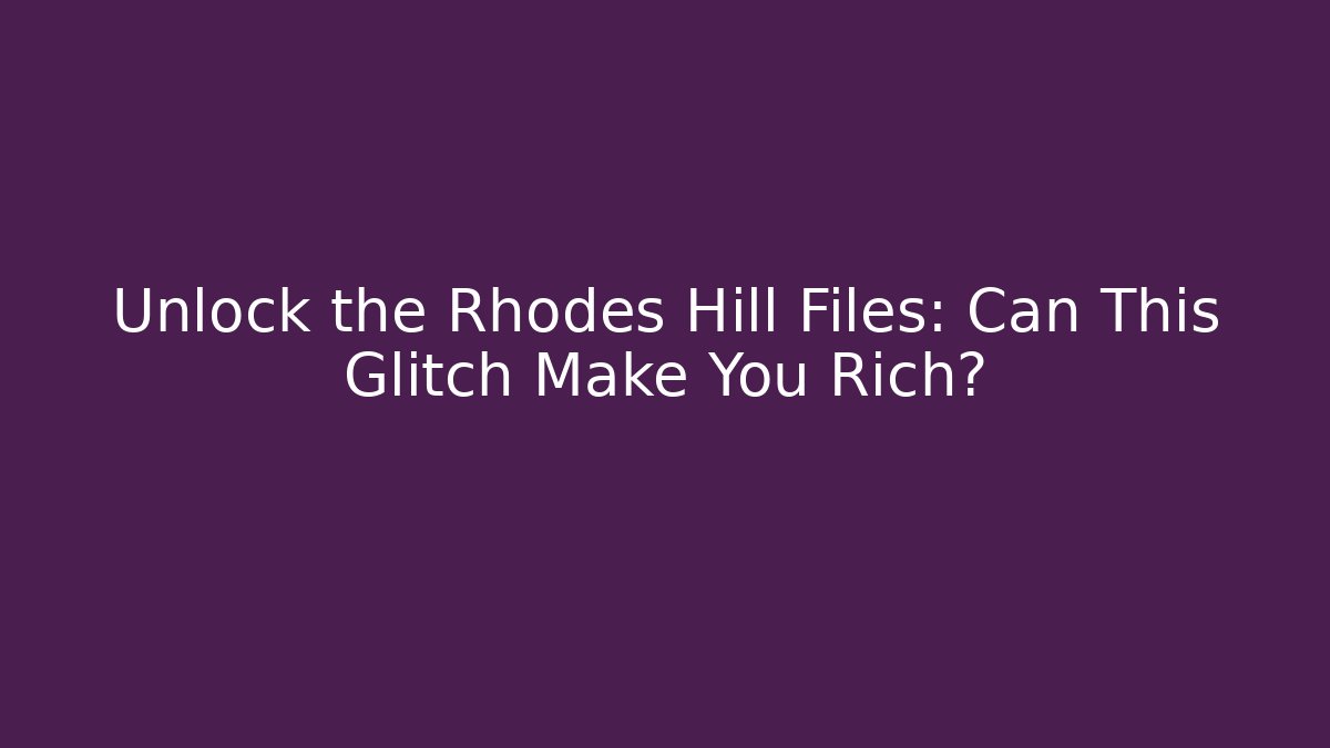 Unlock the Rhodes Hill Files: Can This Glitch Make You Rich?