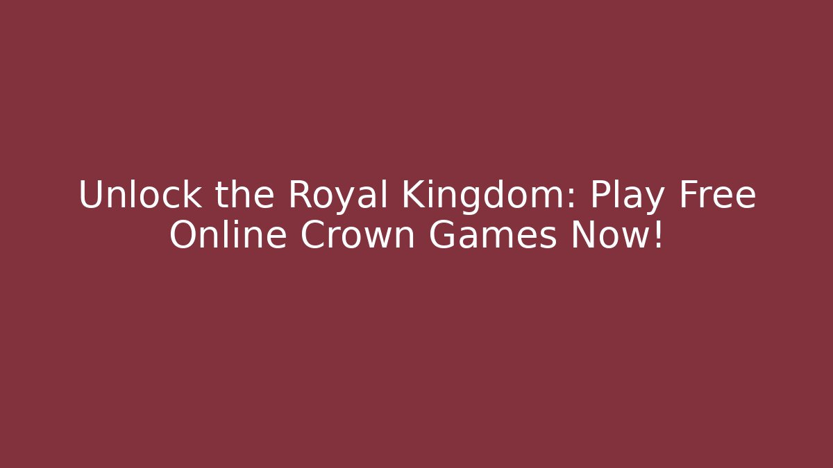 Unlock the Royal Kingdom: Play Free Online Crown Games Now! - NADclinic