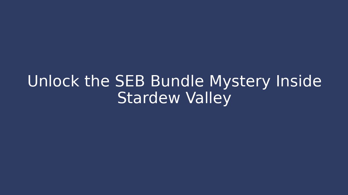 Unlock the SEB Bundle Mystery Inside Stardew Valley
