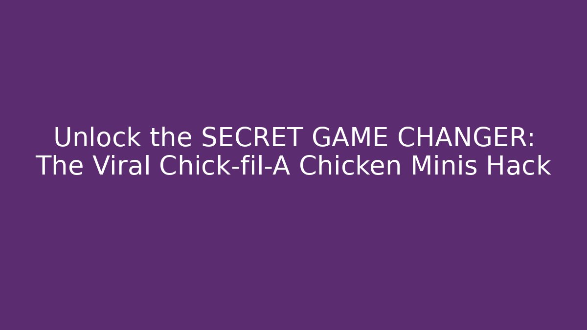 Unlock the SECRET GAME CHANGER: The Viral Chick-fil-A Chicken Minis Hack