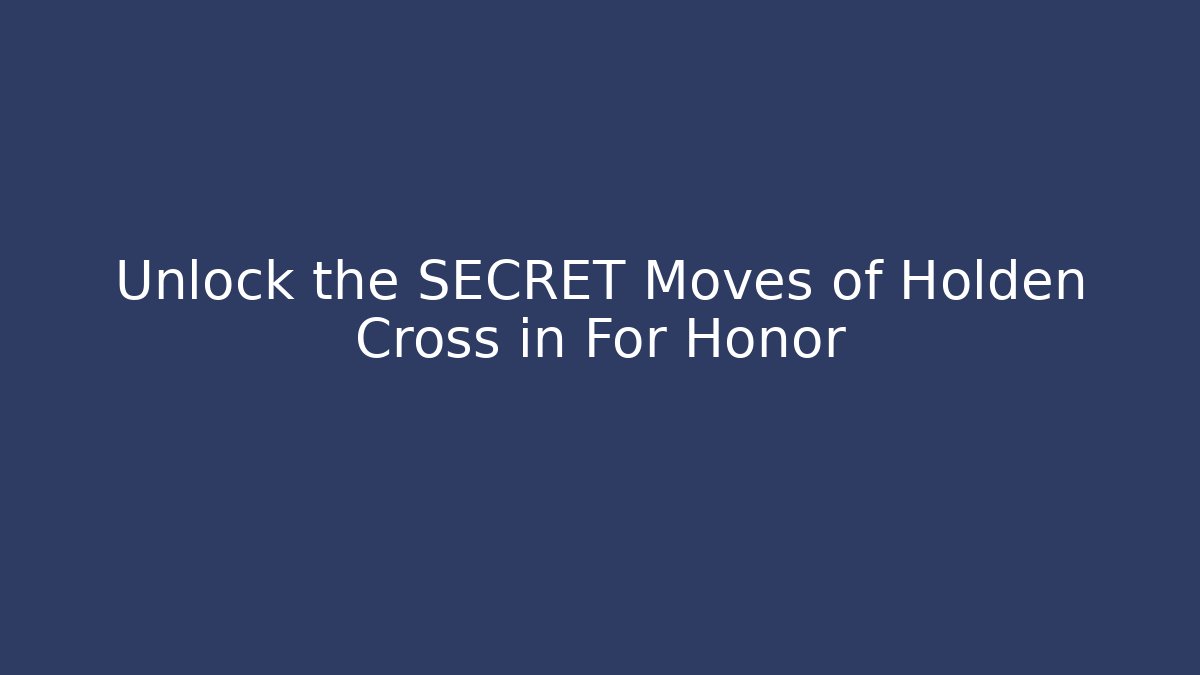 Unlock the SECRET Moves of Holden Cross in For Honor - NADclinic