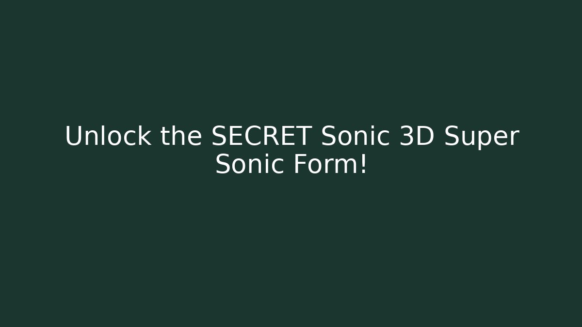 Unlock the SECRET Sonic 3D Super Sonic Form!