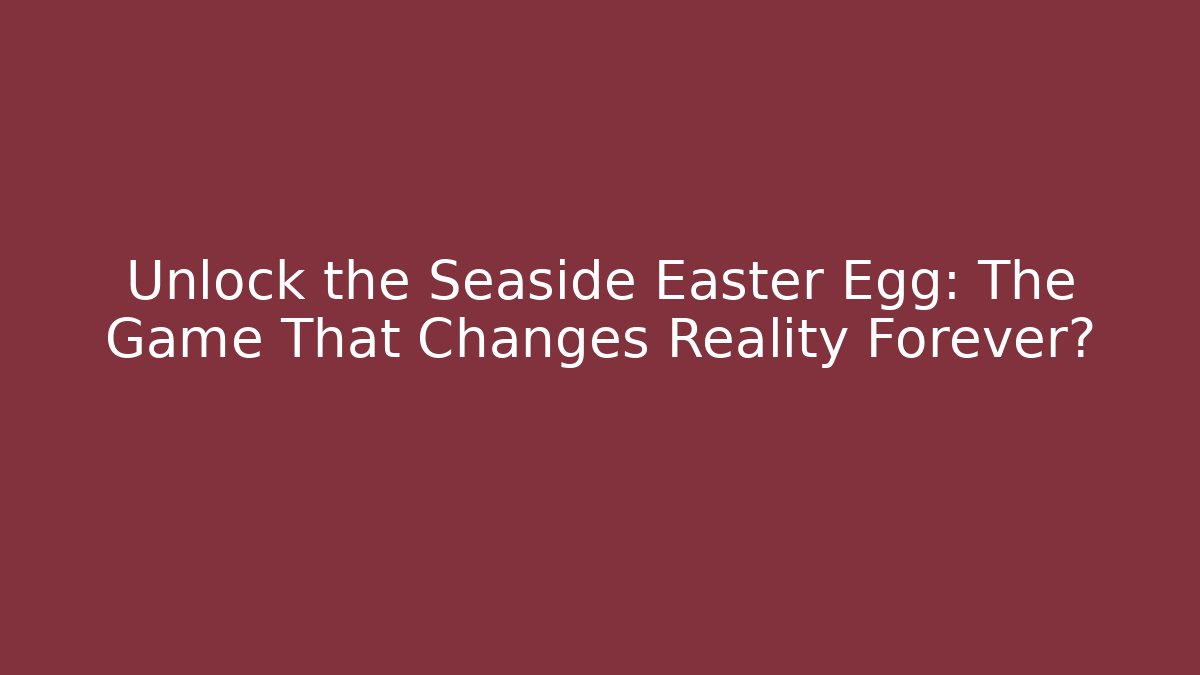 Unlock the Seaside Easter Egg: The Game That Changes Reality Forever?