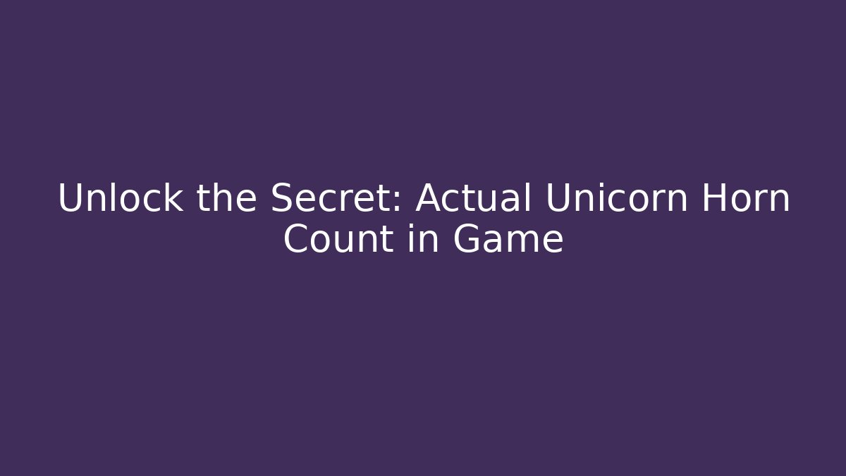 Unlock the Secret: Actual Unicorn Horn Count in Game