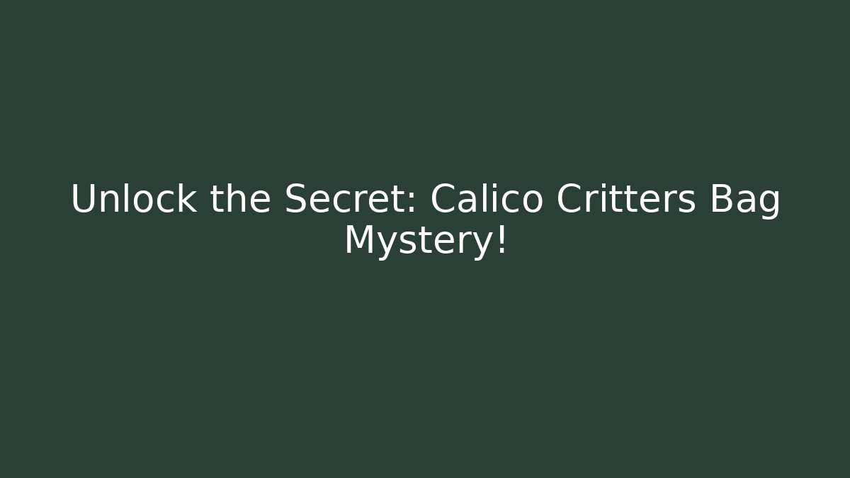 Unlock the Secret: Calico Critters Bag Mystery!