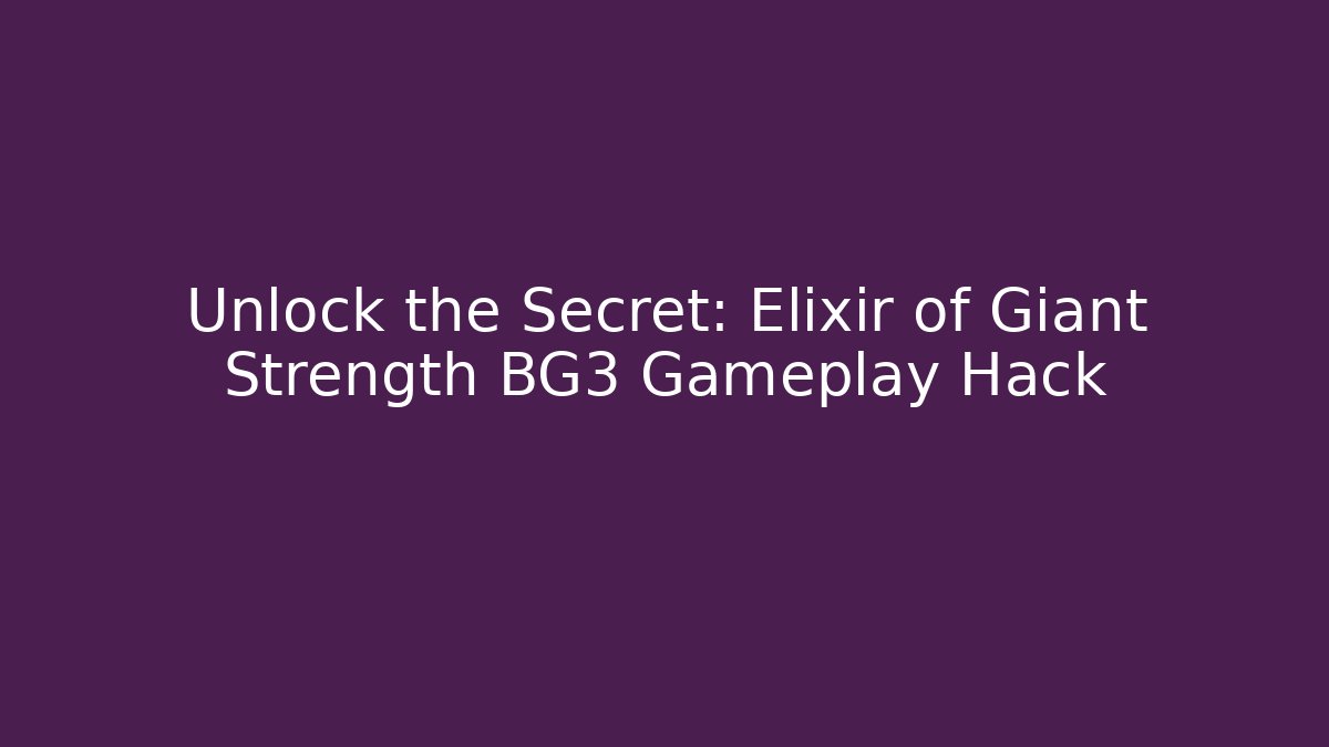 Unlock the Secret: Elixir of Giant Strength BG3 Gameplay Hack