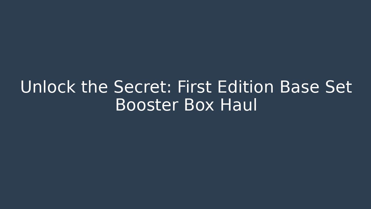 Unlock the Secret: First Edition Base Set Booster Box Haul