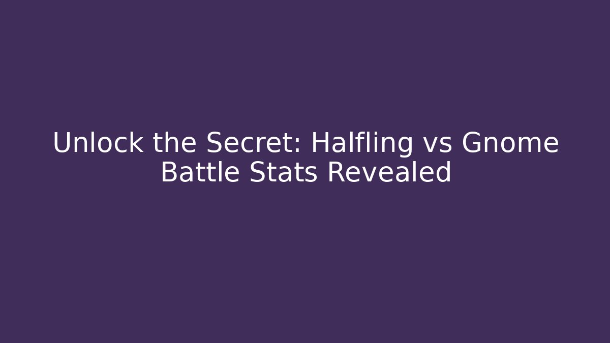 Unlock the Secret: Halfling vs Gnome Battle Stats Revealed