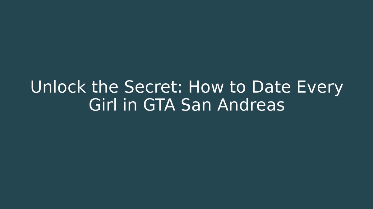 Unlock the Secret: How to Date Every Girl in GTA San Andreas