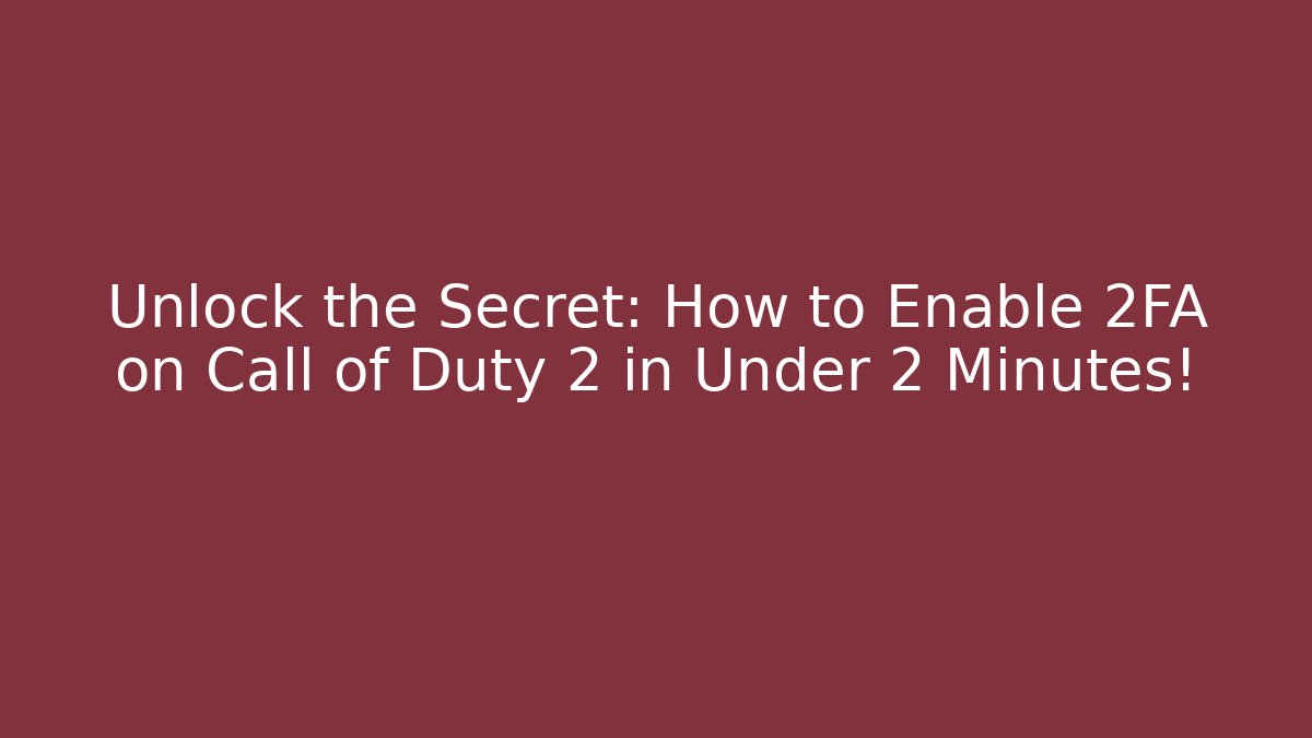 Unlock the Secret: How to Enable 2FA on Call of Duty 2 in Under 2 Minutes!