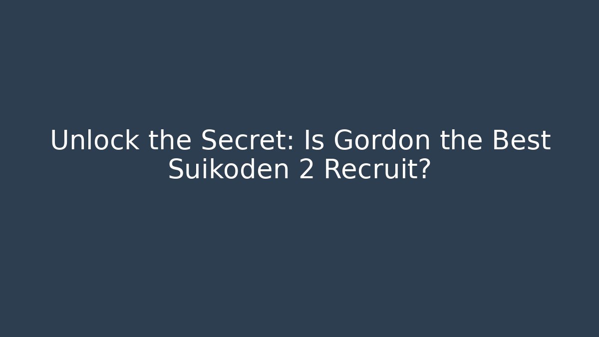 Unlock the Secret: Is Gordon the Best Suikoden 2 Recruit?
