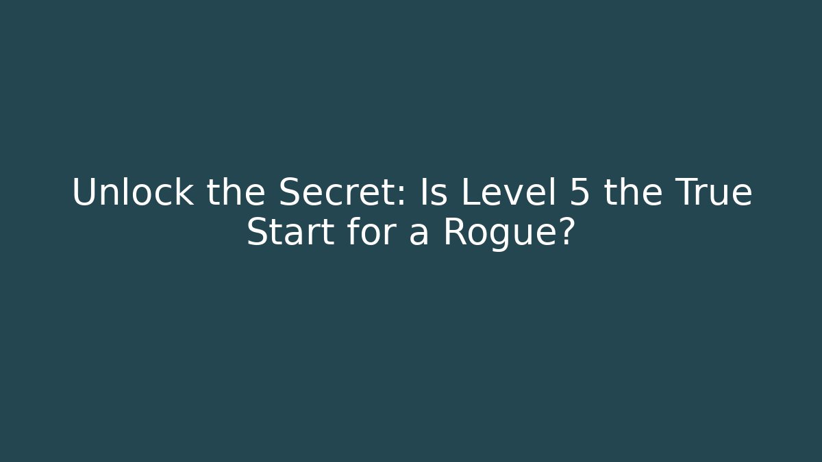 Unlock the Secret: Is Level 5 the True Start for a Rogue?