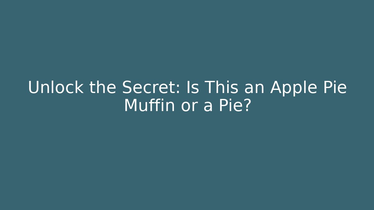 Unlock the Secret: Is This an Apple Pie Muffin or a Pie?