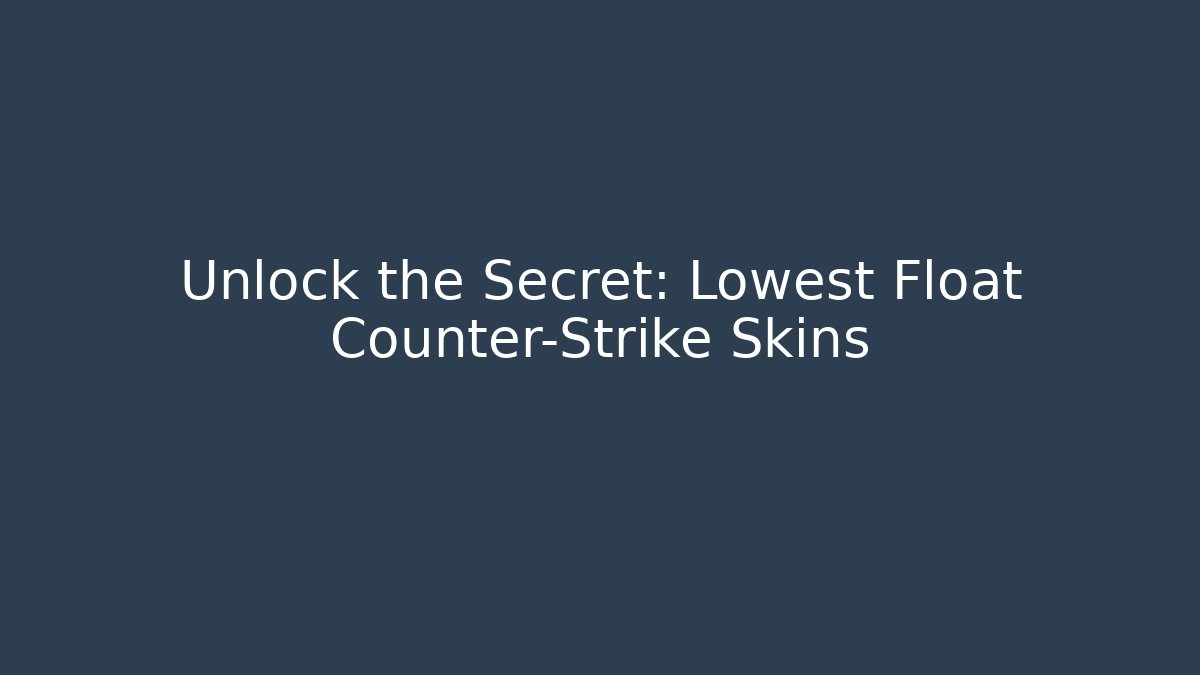 Unlock the Secret: Lowest Float Counter-Strike Skins