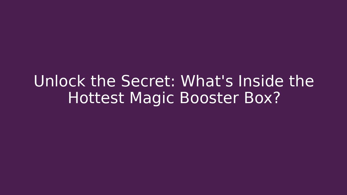 Unlock the Secret: What's Inside the Hottest Magic Booster Box? - NADclinic