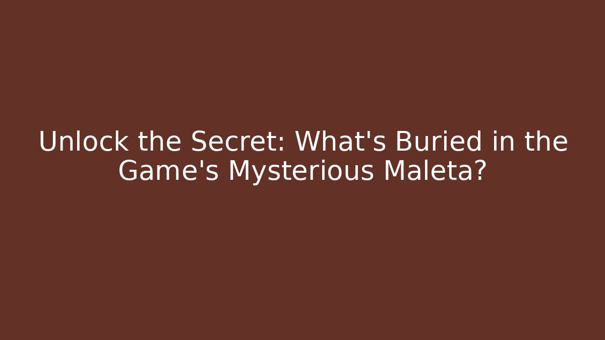Unlock the Secret: What’s Buried in the Game’s Mysterious Maleta?