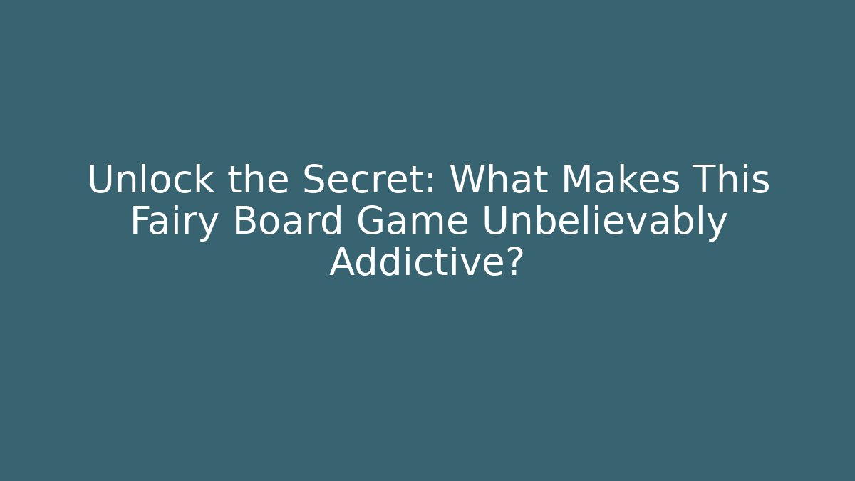 Unlock the Secret: What Makes This Fairy Board Game Unbelievably Addictive?