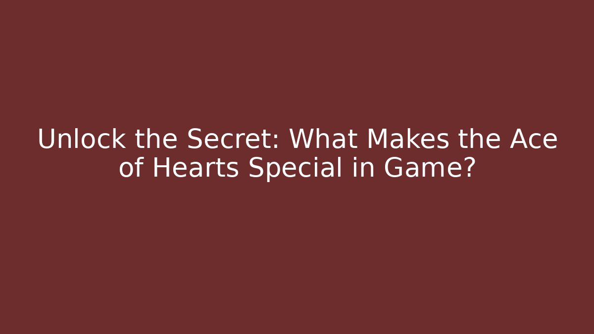 Unlock the Secret: What Makes the Ace of Hearts Special in Game?