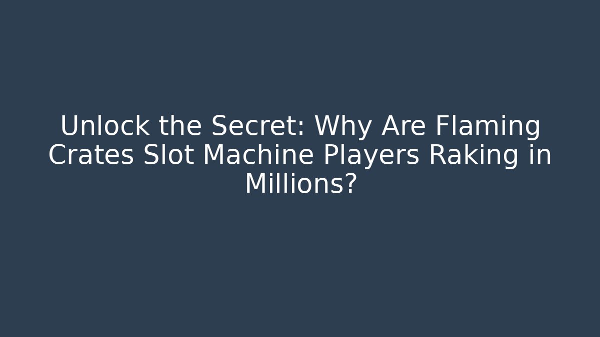 Unlock the Secret: Why Are Flaming Crates Slot Machine Players Raking in Millions?