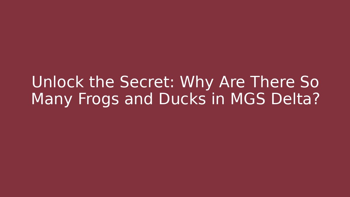 Unlock the Secret: Why Are There So Many Frogs and Ducks in MGS Delta?