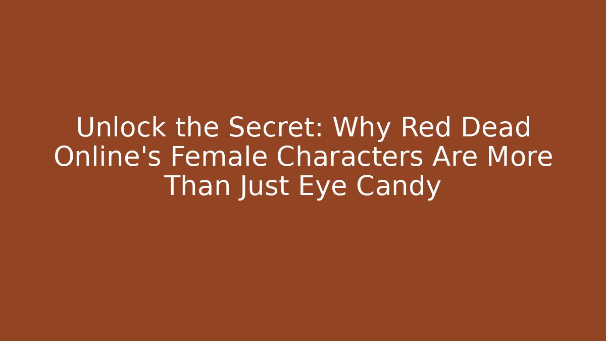 Unlock the Secret: Why Red Dead Online's Female Characters Are More Than Just Eye Candy