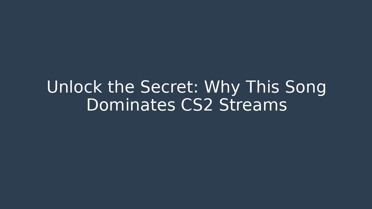 Unlock the Secret: Why This Song Dominates CS2 Streams