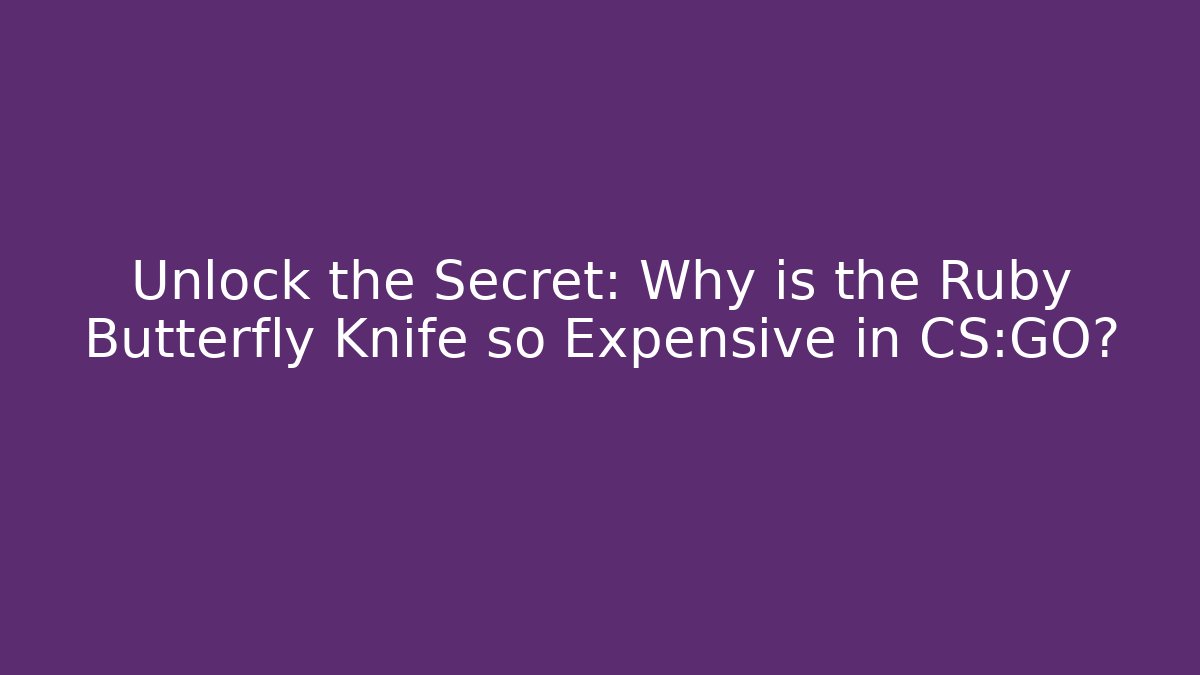 Unlock the Secret: Why is the Ruby Butterfly Knife so Expensive in CS:GO?