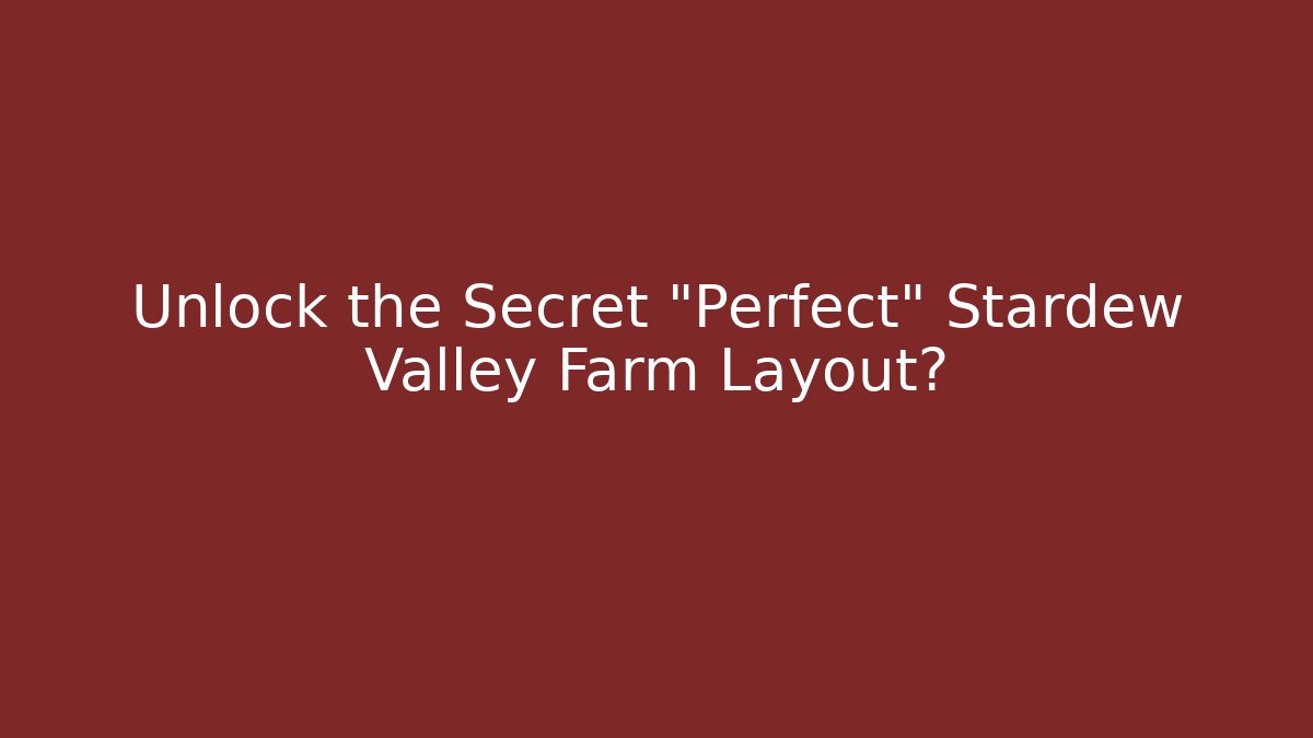 Unlock the Secret "Perfect" Stardew Valley Farm Layout?