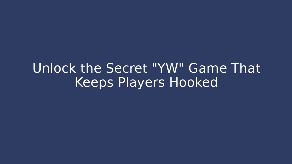 Unlock the Secret "YW" Game That Keeps Players Hooked