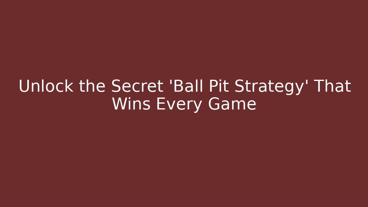 Unlock the Secret 'Ball Pit Strategy' That Wins Every Game
