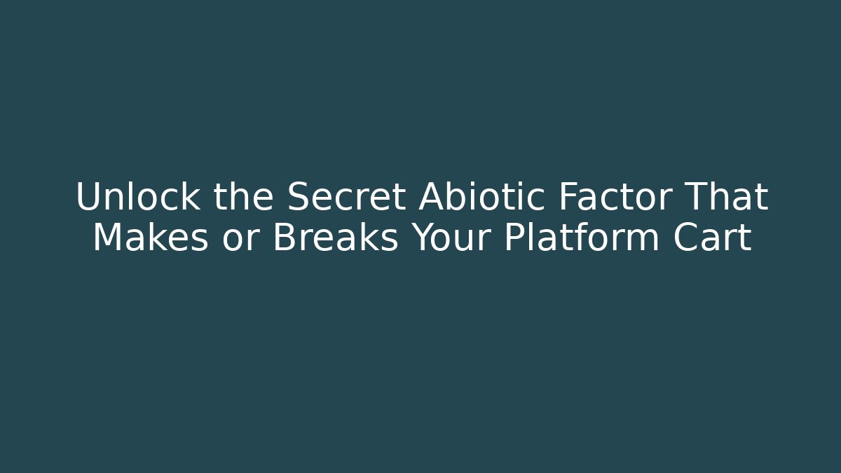 Unlock the Secret Abiotic Factor That Makes or Breaks Your Platform Cart