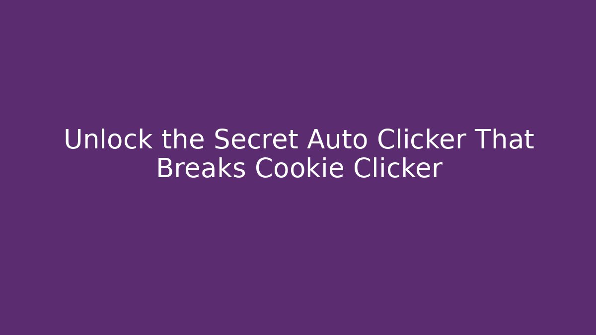 Unlock the Secret Auto Clicker That Breaks Cookie Clicker