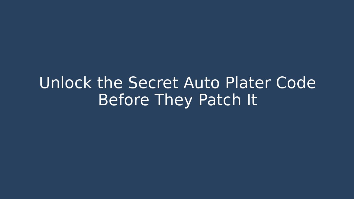 Unlock the Secret Auto Plater Code Before They Patch It