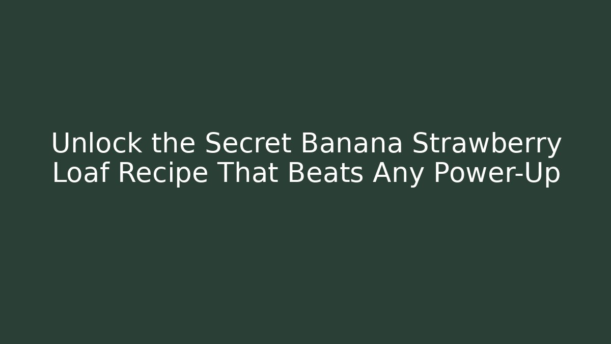 Unlock the Secret Banana Strawberry Loaf Recipe That Beats Any Power-Up