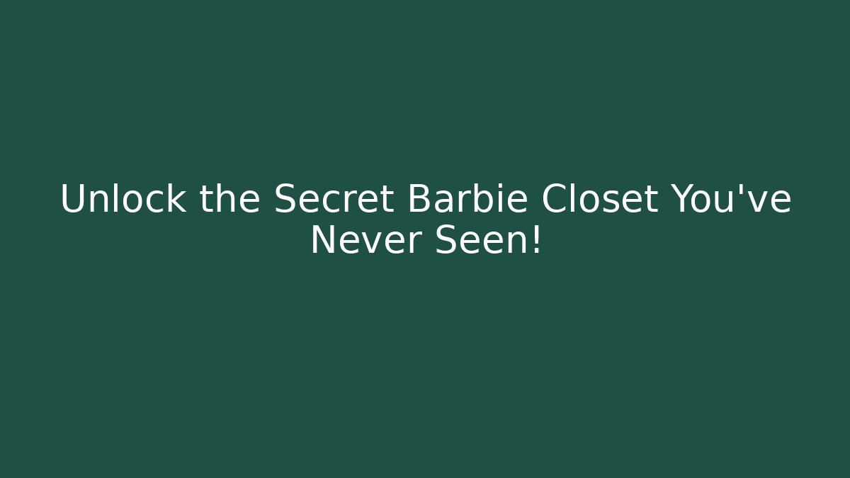Unlock the Secret Barbie Closet You've Never Seen!