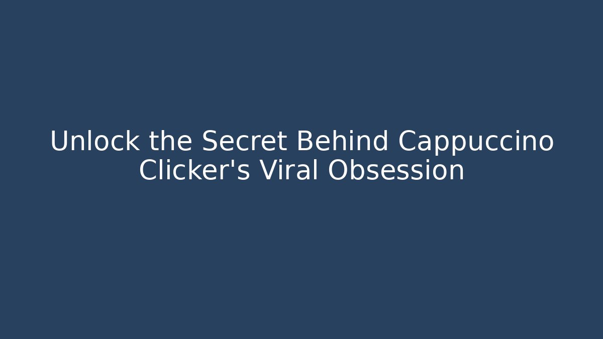 Unlock the Secret Behind Cappuccino Clicker’s Viral Obsession