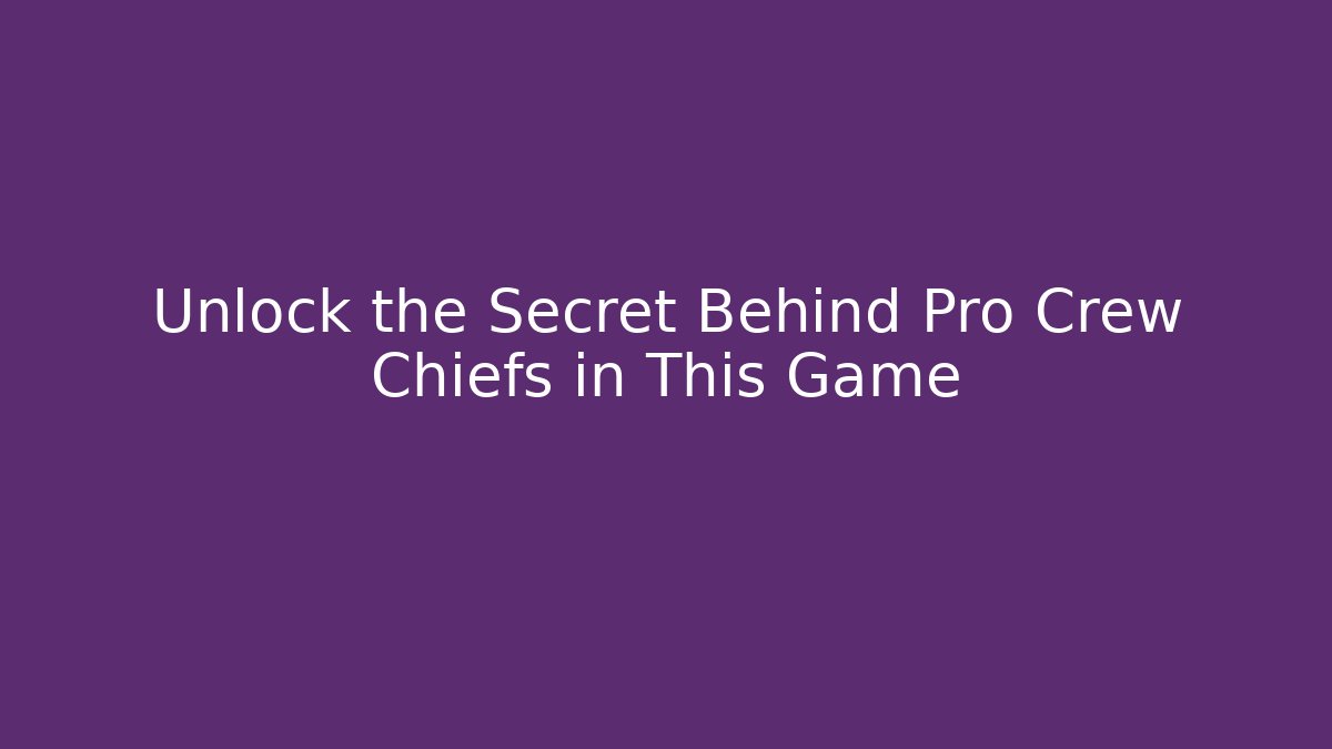 Unlock the Secret Behind Pro Crew Chiefs in This Game