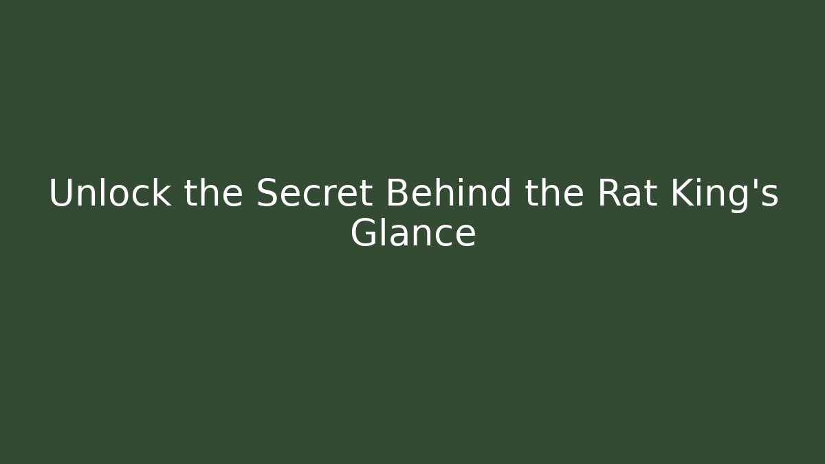 Unlock the Secret Behind the Rat King's Glance