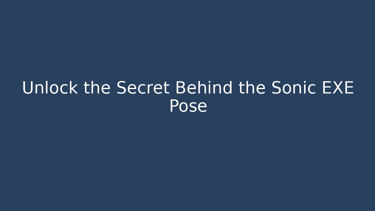 Unlock the Secret Behind the Sonic EXE Pose
