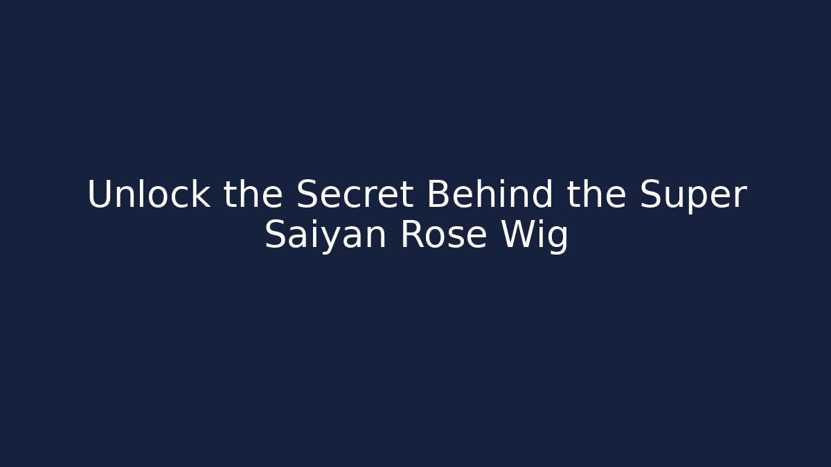Unlock the Secret Behind the Super Saiyan Rose Wig
