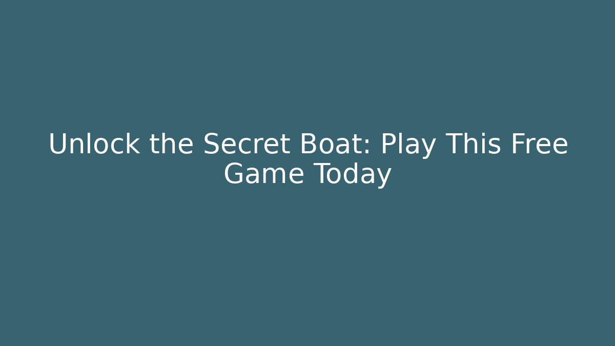 Unlock the Secret Boat: Play This Free Game Today