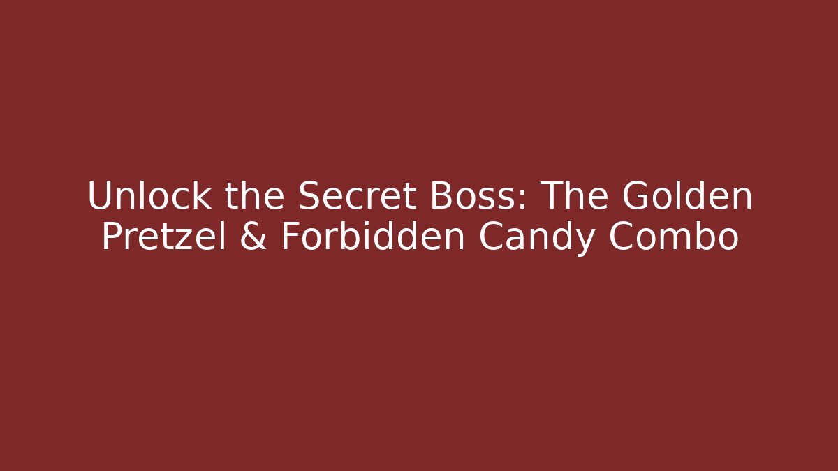 Unlock the Secret Boss: The Golden Pretzel & Forbidden Candy Combo