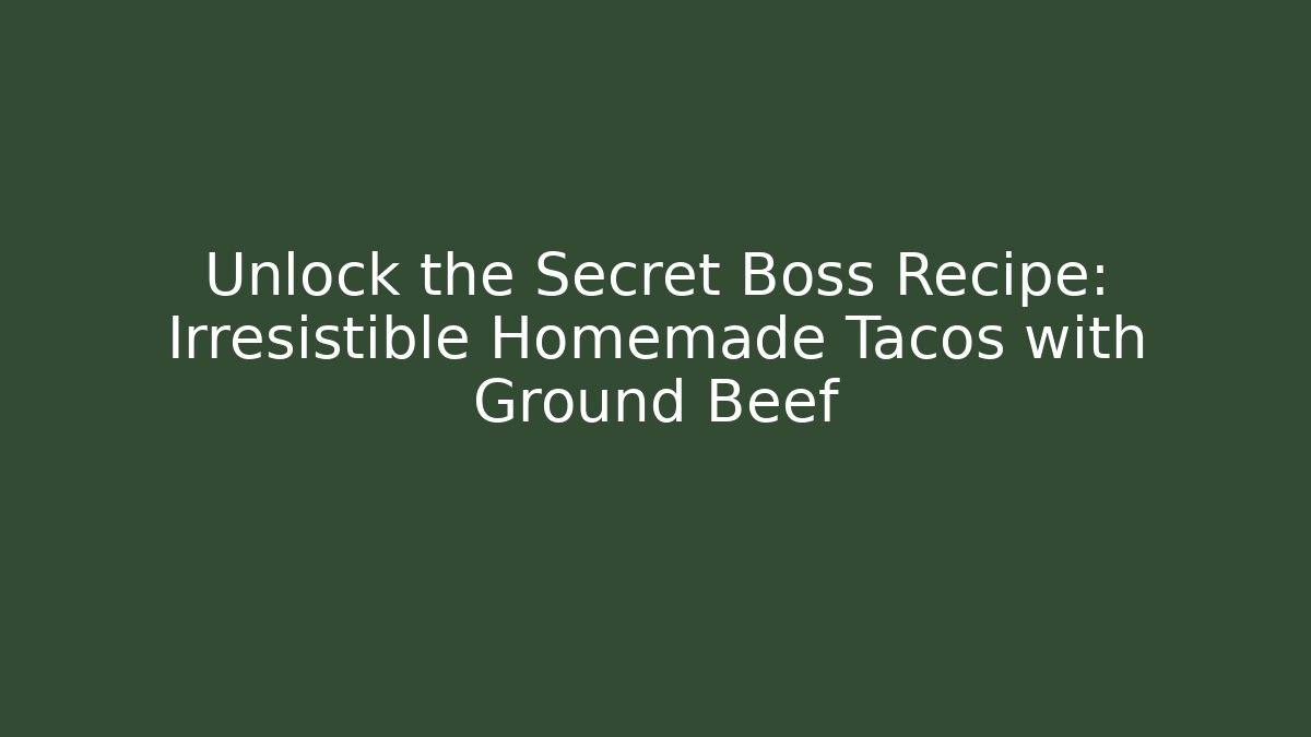 Unlock the Secret Boss Recipe: Irresistible Homemade Tacos with Ground Beef