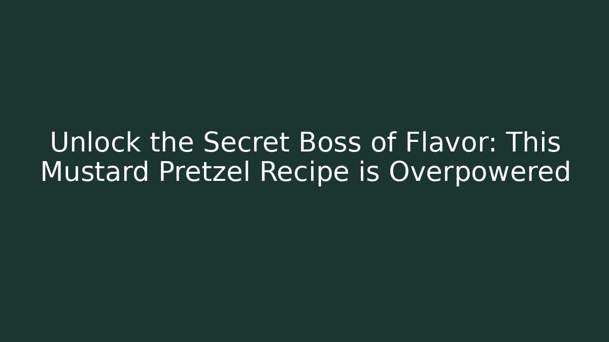 Unlock the Secret Boss of Flavor: This Mustard Pretzel Recipe is Overpowered