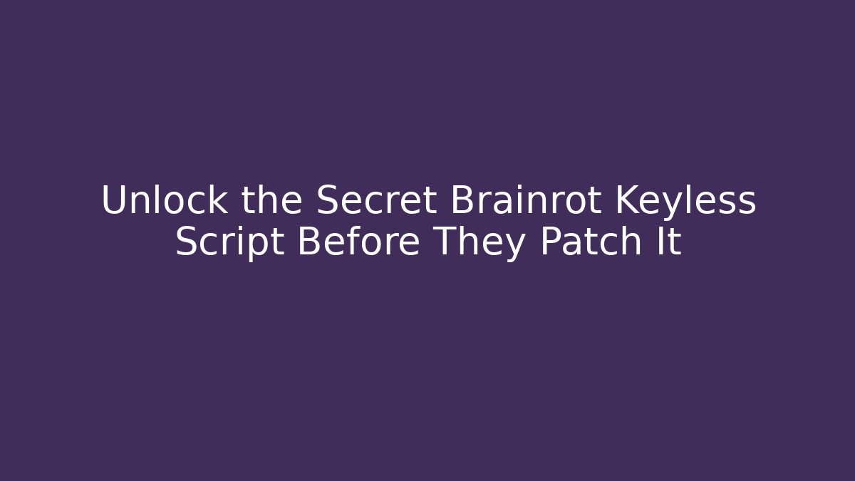 Unlock the Secret Brainrot Keyless Script Before They Patch It