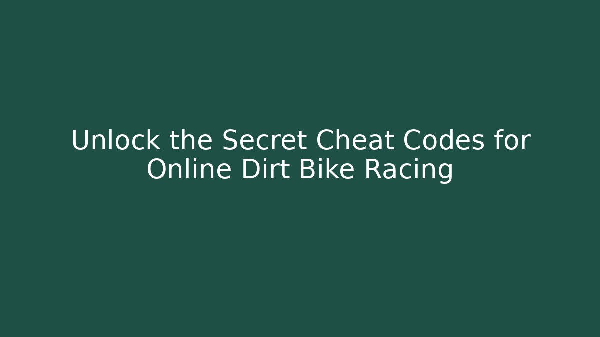 Unlock the Secret Cheat Codes for Online Dirt Bike Racing