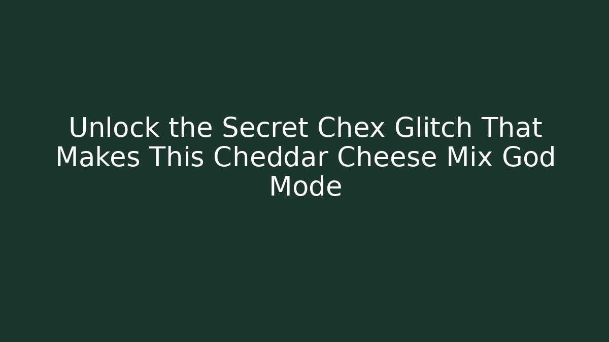 Unlock the Secret Chex Glitch That Makes This Cheddar Cheese Mix God Mode