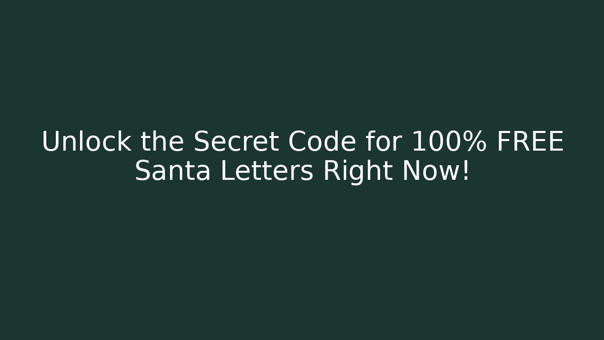 Unlock the Secret Code for 100% FREE Santa Letters Right Now!