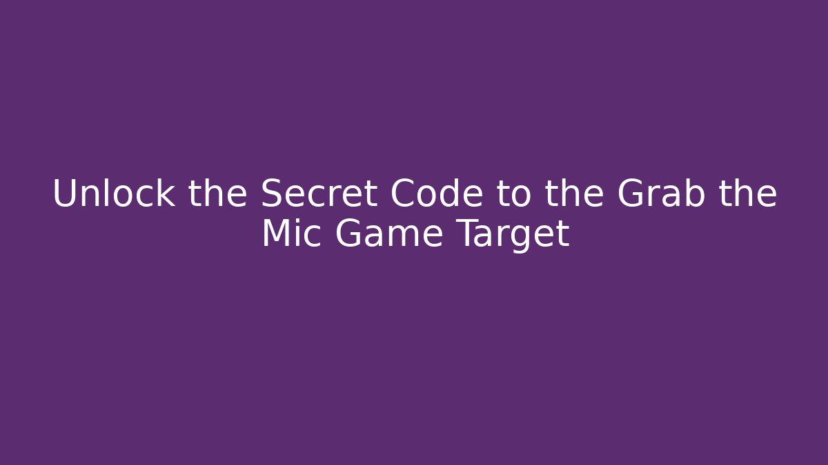 Unlock the Secret Code to the Grab the Mic Game Target
